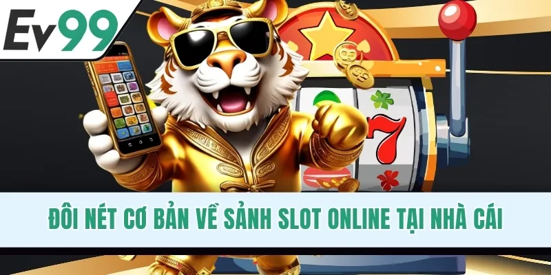 Đôi nét cơ bản về sảnh slot online tại nhà cái