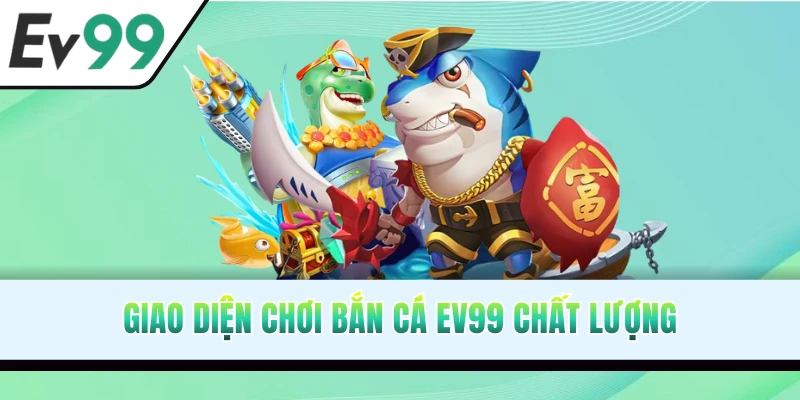 Giao diện bắn cá EV99 thiết kế đẹp mắt