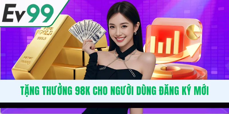 Tặng thưởng 98K cho người dùng đăng ký mới