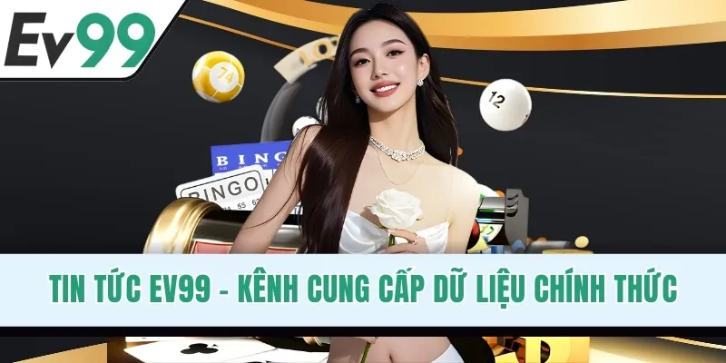 Tin Tức EV99 - Kênh Cung Cấp Dữ Liệu Chính Thức, An Toàn